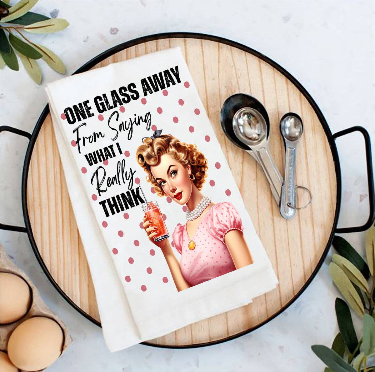 One Glass Away Saying What I Think Tea Towel